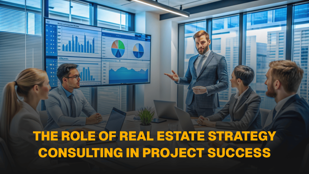 The Role of Real Estate Strategy Consulting in Project Success